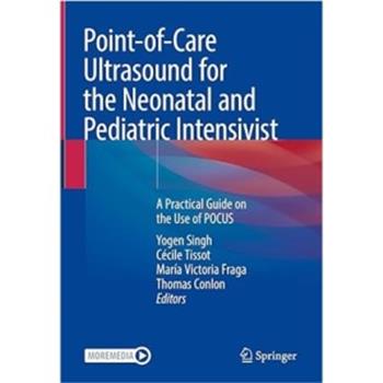 新生儿和儿科重症监护床旁超声：POCUS使用实用指南Point-of-Care Ultrasound for the Neonatal and Pediatric Intensivist_A Practical Guide on the Use of POCUS_Yogen Singh2023_9783031265372电子版
